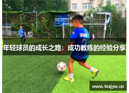 年轻球员的成长之路:成功教练的经验分享 年轻球员的成长之路:成功教练的经验分享