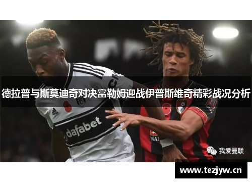 德拉普与斯莫迪奇对决富勒姆迎战伊普斯维奇精彩战况分析 德拉普与斯莫迪奇对决富勒姆迎战伊普斯维奇精彩战况分析